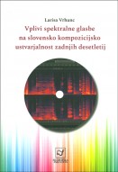 Vplivi spektralne glasbe na slovensko kompozicijsko ustvarjalnost zadnjih desetletij